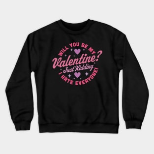 Will You Be My Valentine Just Kidding I Hate Everyone Funny Crewneck Sweatshirt